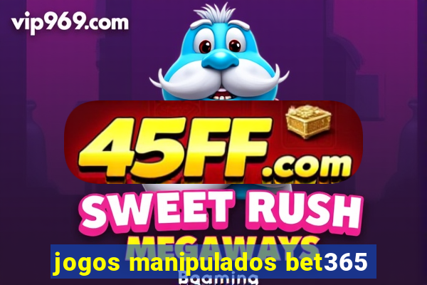 jogos manipulados bet365